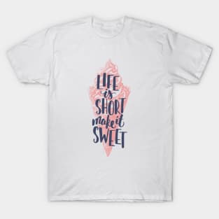 Life is short make it sweet, Motivational T-shirt T-Shirt